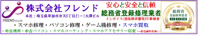 iPhone、Xperia、GooglepixelなどAndroid修理等のスマホの修理は草加にある総務省登録修理業者のフレンドへご相談ください